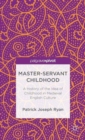 Master-Servant Childhood : A History of the Idea of Childhood in Medieval English Culture - Book