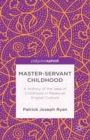 Master-Servant Childhood : A History of the Idea of Childhood in Medieval English Culture - eBook