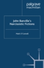 John Banville's Narcissistic Fictions : The Spectral Self - eBook