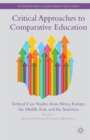 Critical Approaches to Comparative Education : Vertical Case Studies from Africa, Europe, the Middle East, and the Americas - Book