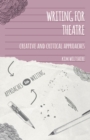Writing for Theatre : Creative and Critical Approaches - Book