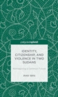 Identity, Citizenship, and Violence in Two Sudans: Reimagining a Common Future - Book
