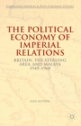 The Political Economy of Imperial Relations : Britain, the Sterling Area, and Malaya 1945-1960 - eBook