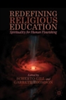 Redefining Religious Education : Spirituality for Human Flourishing - Book