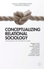 Conceptualizing Relational Sociology : Ontological and Theoretical Issues - Book