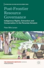 Post-frontier Resource Governance : Indigenous Rights, Extraction and Conservation in the Peruvian Amazon - Book