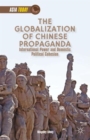 The Globalization of Chinese Propaganda : International Power and Domestic Political Cohesion - Book