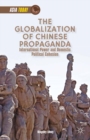 The Globalization of Chinese Propaganda : International Power and Domestic Political Cohesion - eBook