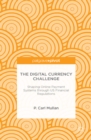 The Digital Currency Challenge : Shaping Online Payment Systems Through U.S. Financial Regulations - eBook