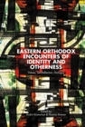 Eastern Orthodox Encounters of Identity and Otherness : Values, Self-Reflection, Dialogue - Book