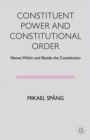 Constituent Power and Constitutional Order : Above, Within and Beside the Constitution - eBook