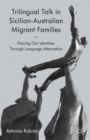 Trilingual Talk in Sicilian-Australian Migrant Families : Playing Out Identities Through Language Alternation - Book
