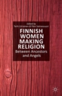 Finnish Women Making Religion : Between Ancestors and Angels - Book