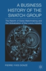 A Business History of the Swatch Group : The Rebirth of Swiss Watchmaking and the Globalization of the Luxury Industry - eBook
