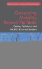 Governing Mobility Beyond the State : Centre, Periphery and the EU's External Borders - Book