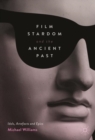 Film Stardom and the Ancient Past : Idols, Artefacts and Epics - Book