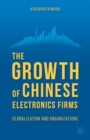 The Growth of Chinese Electronics Firms : Globalization and Organizations - Book