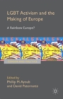 LGBT Activism and the Making of Europe : A Rainbow Europe? - Book