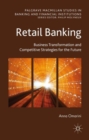 Retail Banking : Business Transformation and Competitive Strategies for the Future - Book