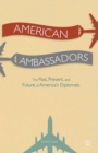 American Ambassadors : The Past, Present, and Future of America's Diplomats - eBook