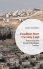 Headlines from the Holy Land : Reporting the Israeli-Palestinian Conflict - Book