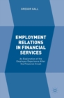 Employment Relations in Financial Services : An Exploration of the Employee Experience After the Financial Crash - Book