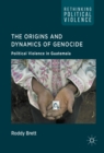The Origins and Dynamics of Genocide: : Political Violence in Guatemala - eBook
