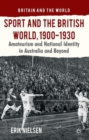 Sport and the British World, 1900-1930 : Amateurism and National Identity in Australasia and Beyond - Book