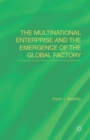 The Multinational Enterprise and the Emergence of the Global Factory - Book
