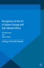 Perceptions of the EU in Eastern Europe and Sub-Saharan Africa : Looking in from the Outside - eBook