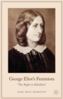 George Eliot's Feminism : The Right to Rebellion - eBook