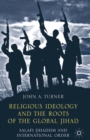 Religious Ideology and the Roots of the Global Jihad : Salafi Jihadism and International Order - eBook