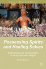 Possessing Spirits and Healing Selves : Embodiment and Transformation in an Afro-Brazilian Religion - Book