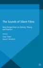 The Sounds of Silent Films : New Perspectives on History, Theory and Practice - eBook