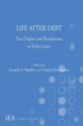 Life After Debt : The Origins and Resolutions of Debt Crisis - Book