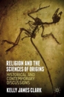Religion and the Sciences of Origins : Historical and Contemporary Discussions - Book