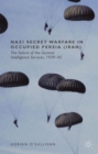Nazi Secret Warfare in Occupied Persia (Iran) : The Failure of the German Intelligence Services, 1939-45 - Book