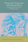 Disputed Territories and Shared Pasts : Overlapping National Histories in Modern Europe - Book