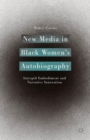 New Media in Black Women’s Autobiography : Intrepid Embodiment and Narrative Innovation - Book