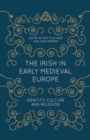 The Irish in Early Medieval Europe : Identity, Culture and Religion - eBook