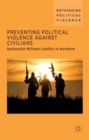 Preventing Political Violence Against Civilians : Nationalist Militant Conflict in Northern Ireland, Israel And Palestine - Book