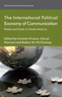 The International Political Economy of Communication : Media and Power in South America - Book