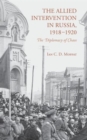 The Allied Intervention in Russia, 1918-1920 : The Diplomacy of Chaos - Book