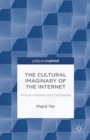 The Cultural Imaginary of the Internet : Virtual Utopias and Dystopias - eBook