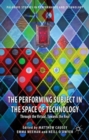 The Performing Subject in the Space of Technology : Through the Virtual, Towards the Real - Book