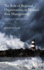 The Role of Regional Organizations in Disaster Risk Management : A Strategy for Global Resilience - Book