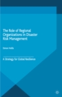 The Role of Regional Organizations in Disaster Risk Management : A Strategy for Global Resilience - eBook