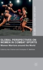 Global Perspectives on Women in Combat Sports : Women Warriors around the World - Book