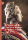 Refugees and the Promise of Asylum in Postwar France, 1945-1995 - Book