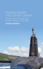 Facing Down the Soviet Union : Britain, the USA, NATO and Nuclear Weapons, 1976-1983 - Book